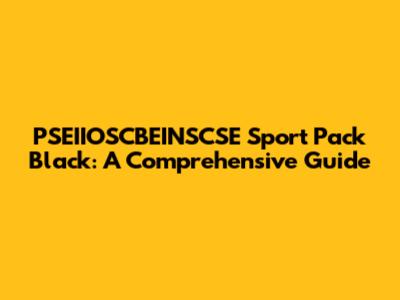 PSEIIOSCBEINSCSE Sport Pack Black: A Comprehensive Guide