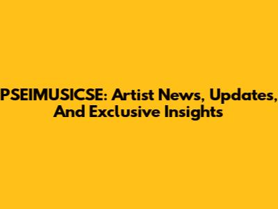 PSEIMUSICSE: Artist News, Updates, And Exclusive Insights