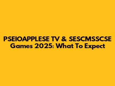 PSEIOAPPLESE TV & SESCMSSCSE Games 2025: What To Expect