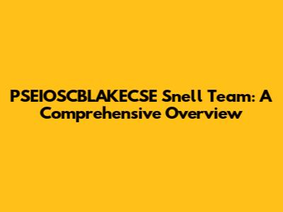 PSEIOSCBLAKECSE Snell Team: A Comprehensive Overview