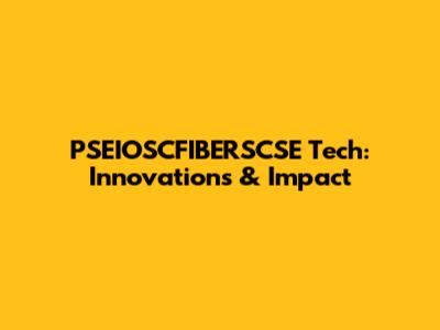 PSEIOSCFIBERSCSE Tech: Innovations & Impact