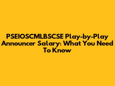 PSEIOSCMLBSCSE Play-by-Play Announcer Salary: What You Need To Know