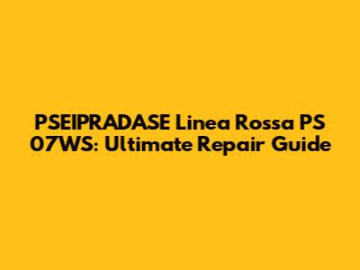 PSEIPRADASE Linea Rossa PS 07WS: Ultimate Repair Guide