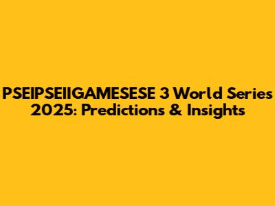 PSEIPSEIIGAMESESE 3 World Series 2025: Predictions & Insights