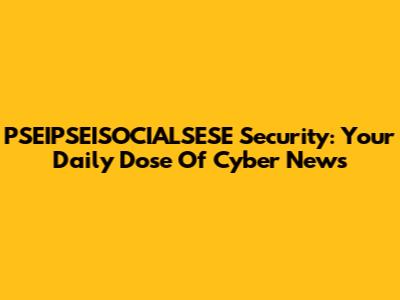 PSEIPSEISOCIALSESE Security: Your Daily Dose Of Cyber News