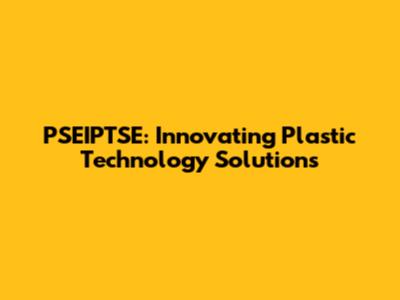 PSEIPTSE: Innovating Plastic Technology Solutions