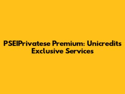 PSEIPrivatese Premium: Unicredit's Exclusive Services