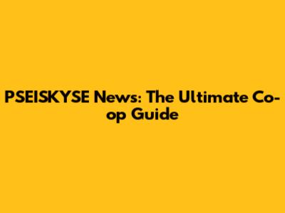 PSEISKYSE News: The Ultimate Co-op Guide