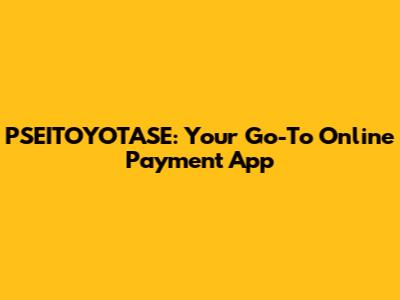 PSEITOYOTASE: Your Go-To Online Payment App
