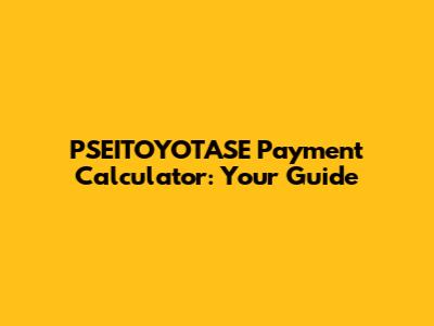 PSEITOYOTASE Payment Calculator: Your Guide