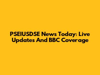 PSEIUSDSE News Today: Live Updates And BBC Coverage