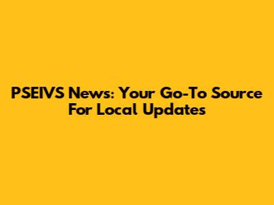 PSEIVS News: Your Go-To Source For Local Updates