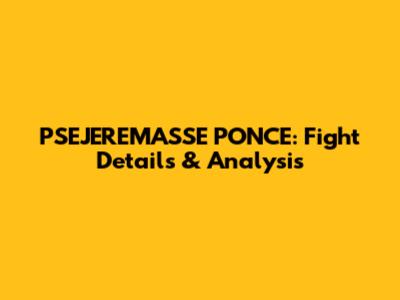 PSEJEREMASSE PONCE: Fight Details & Analysis