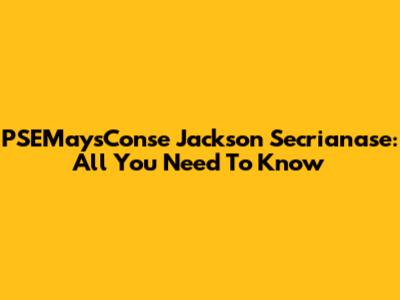 PSEMaysConse Jackson Secrianase: All You Need To Know