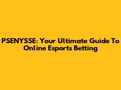 PSENYSSE: Your Ultimate Guide To Online Esports Betting