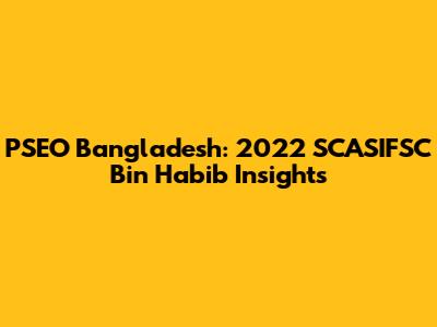 PSEO Bangladesh: 2022 SCASIFSC Bin Habib Insights