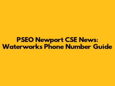 PSEO Newport CSE News: Waterworks Phone Number Guide