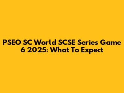 PSEO SC World SCSE Series Game 6 2025: What To Expect