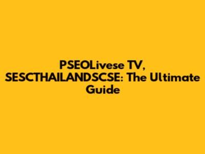 PSEOLivese TV, SESCTHAILANDSCSE: The Ultimate Guide