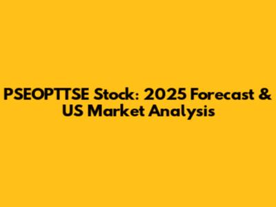 PSEOPTTSE Stock: 2025 Forecast & US Market Analysis