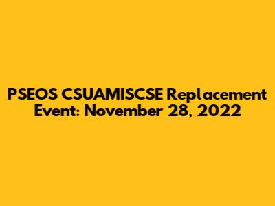PSEOS CSUAMISCSE Replacement Event: November 28, 2022
