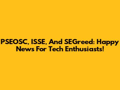 PSEOSC, ISSE, And SEGreed: Happy News For Tech Enthusiasts!