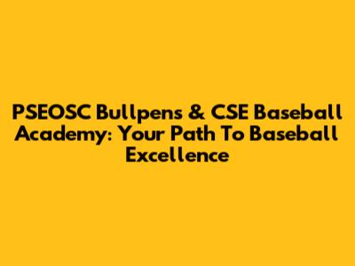 PSEOSC Bullpens & CSE Baseball Academy: Your Path To Baseball Excellence