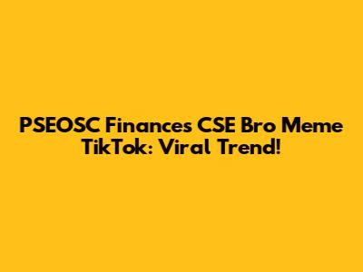 PSEOSC Finances CSE Bro Meme TikTok: Viral Trend!