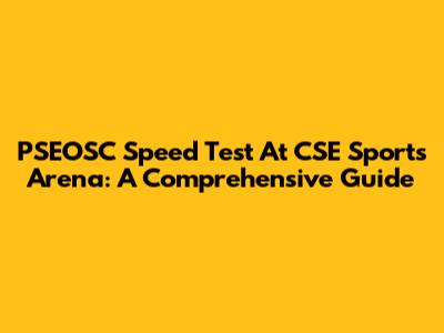 PSEOSC Speed Test At CSE Sports Arena: A Comprehensive Guide