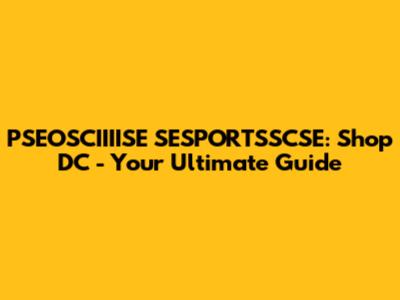 PSEOSCIIIISE SESPORTSSCSE: Shop DC - Your Ultimate Guide