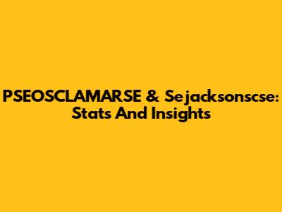 PSEOSCLAMARSE & Sejacksonscse: Stats And Insights