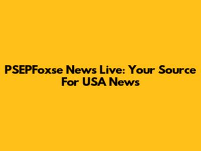 PSEPFoxse News Live: Your Source For USA News
