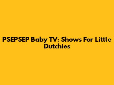 PSEPSEP Baby TV: Shows For Little Dutchies