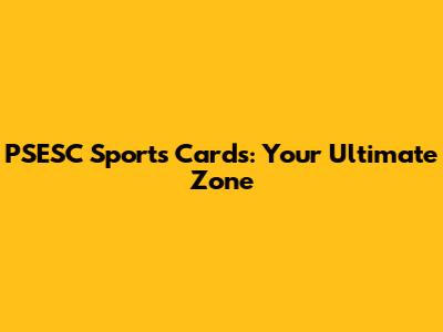 PSESC Sports Cards: Your Ultimate Zone