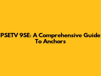 PSETV 9SE: A Comprehensive Guide To Anchors