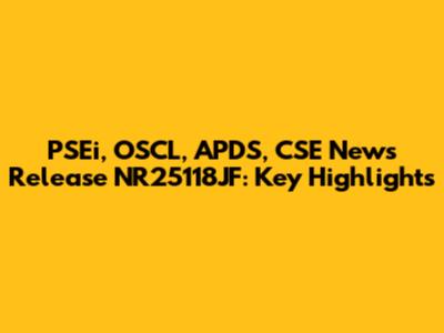 PSEi, OSCL, APDS, CSE News Release NR25118JF: Key Highlights