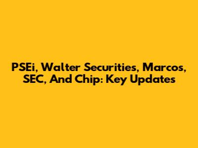 PSEi, Walter Securities, Marcos, SEC, And Chip: Key Updates