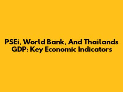 PSEi, World Bank, And Thailand's GDP: Key Economic Indicators