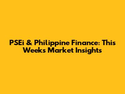 PSEi & Philippine Finance: This Week's Market Insights