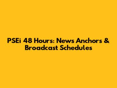PSEi 48 Hours: News Anchors & Broadcast Schedules