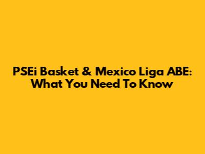 PSEi Basket & Mexico Liga ABE: What You Need To Know