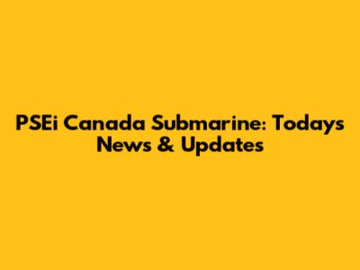 PSEi Canada Submarine: Today's News & Updates