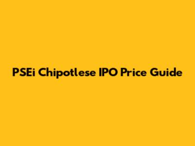 PSEi Chipotlese IPO Price Guide