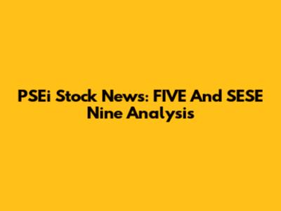 PSEi Stock News: FIVE And SESE Nine Analysis