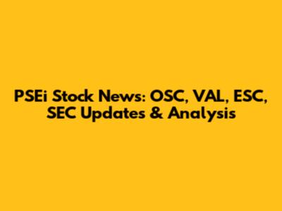 PSEi Stock News: OSC, VAL, ESC, SEC Updates & Analysis