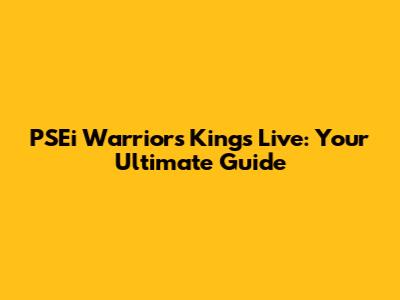 PSEi Warriors Kings Live: Your Ultimate Guide