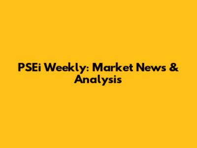 PSEi Weekly: Market News & Analysis