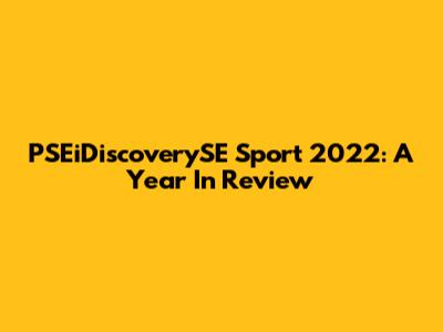 PSEiDiscoverySE Sport 2022: A Year In Review