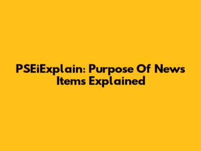 PSEiExplain: Purpose Of News Items Explained