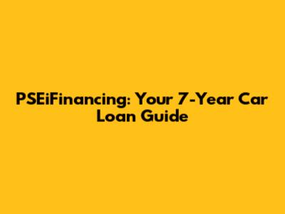 PSEiFinancing: Your 7-Year Car Loan Guide